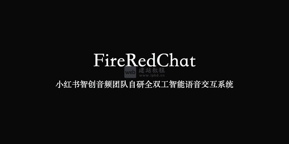 FireRedChat：小红书智创音频团队自研全双工智能语音交互系统