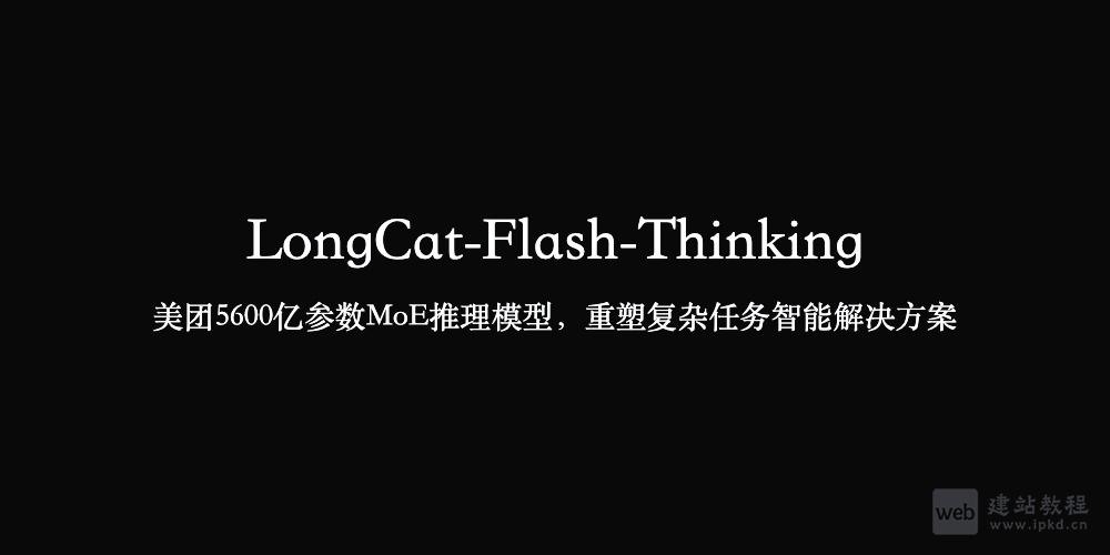 LongCat-Flash-Thinking：美团 5600 亿参数 MoE 推理模型