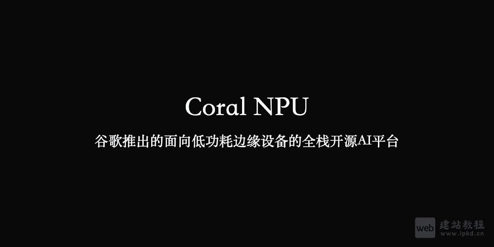 Coral NPU：谷歌推出的面向低功耗边缘设备的全栈开源AI平台