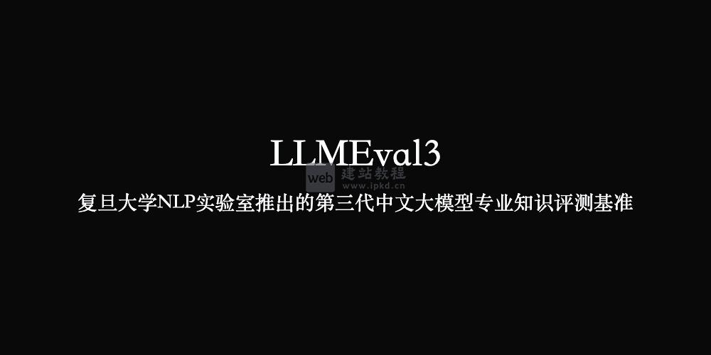 LLMEval3:复旦大学NLP实验室推出的第三代中文大模型专业知识评测基准