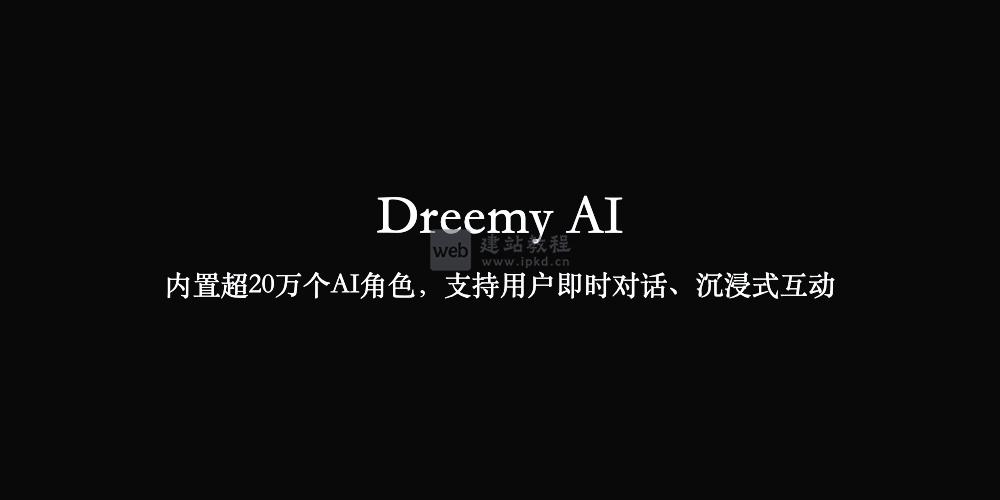 Dreemy AI:内置超20万个AI角色,支持用户即时对话、沉浸式互动