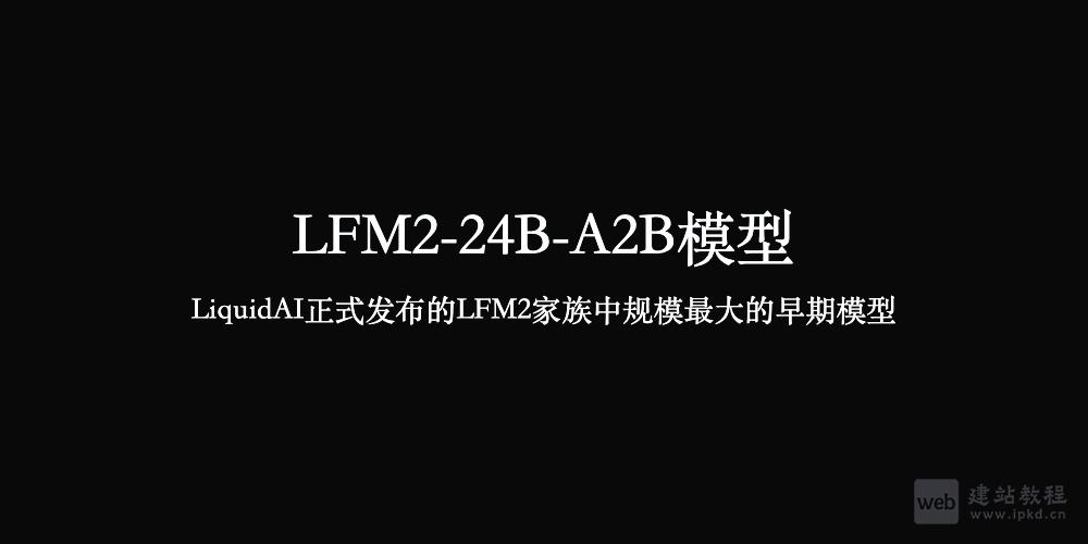 LFM2-24B-A2B模型使用入口，LiquidAI正式发布的LFM2家族模型
